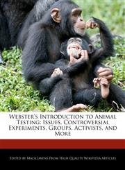 Webster's Introduction to Animal Testing Issues, Controversial Experiments, Groups, Activists, and More,124171813X,9781241718138