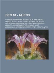 Ben 10 - Aliens Adwaita, Aerophibian, Aggregor, Alan Albright, Albedo, Alien X, Alien X Nano, Alien of the Month, Alpha Squad, AmpFibian, AmpFibian Nano, Andreas, Anodite, Appoplexian, Arachnichimp, Argit, Armodrillo, Articguana, Atomix, Attea, Azmuth,1234719266,9781234719265
