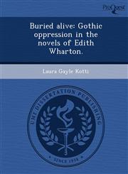 Buried alive Gothic oppression in the novels of Edith Wharton.,1248945611,9781248945612