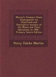 Mexico's Treasure House (Guanajuato) An Illustrated and Descriptive Account of the Mines and Their Operations in 1906 - Primary Source Edition,1293849936,9781293849934