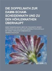 Die Doppelnath zur Damm-Scham-Scheidennath und zu den Höhlennathen überhaupt; nebst Bemerkungen über die Tragweite dieser Operation zur Heilung der Gebärmuttervorfälle mit zwölf Tafeln in Farbendruck,1230123628,9781230123622