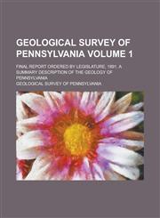 Geological Survey of Pennsylvania; Final Report Ordered by Legislature, 1891. A Summary Description of the Geology of Pennsylvania Volume 1,1234246813,9781234246815