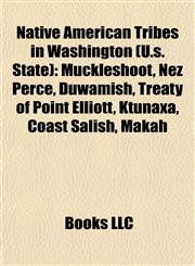 Native American Tribes in Washington (U.s. State) Muckleshoot, Nez Perce, Duwamish, Treaty of Point Elliott, Ktunaxa, Coast Salish, Makah,1157697275,9781157697275