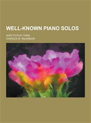 Well-Known Piano Solos; How to Play Them,1230364455,9781230364452