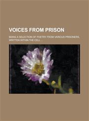 Voices from prison; being a selection of poetry from various prisoners, written within the cell ...,123439135X,9781234391355