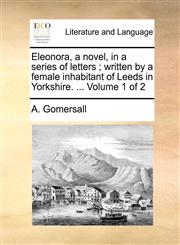 Eleonora, a novel, in a series of letters ; written by a female inhabitant of Leeds in Yorkshire. ...  Volume 1 of 2,1140747746,9781140747741