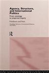 Agency, Structure and International Politics From Ontology to Empirical Inquiry,0415152593,9780415152594