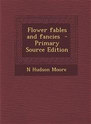Flower Fables and Fancies - Primary Source Edition,1287629229,9781287629221