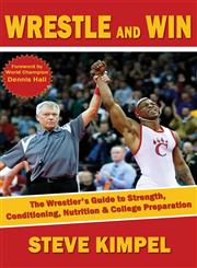 Wrestle and Win The Wrestler's Guide to Strength, Conditioning, Nutrition and College Preparation,1938585224,9781938585227
