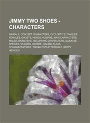 Jimmy Two Shoes - Characters Animals, Concept characters, Cycloptics, Families, Females, Ghosts, Heros, Humans, Main Characters, Males, Monsters, Recurring Characters, Scientist, Species, Villains, Cerbee, Racing fleas, Schwarzentiger, Twinkles The Terri,1234847493,9781234847494