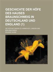 Geschichte Der Hofe Des Hauses Braunschweig in Deutschland Und England; Die Hofhaltungen Zu Hannover, London Und Braunschweig (1),1234046121,9781234046125