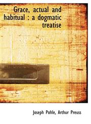 Grace, Actual and Habitual A Dogmatic Treatise,114016595X,9781140165958