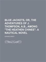 Blue Jackets, Or, the Adventures of J. Thompson, A.b., Among "The Heathen Chinee". a Nautical Novel,1150996595,9781150996597