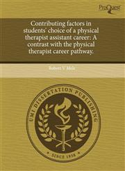 Contributing factors in students' choice of a physical therapist assistant career A contrast with the physical therapist career pathway.,1243745843,9781243745842