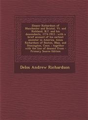 Eleazer Richardson of Manchester and Bristol, VT. and Richland, N.Y. and His Descendants, 1774-1913 With a Brief Account of His Earliest Ancestor in,1295361892,9781295361892