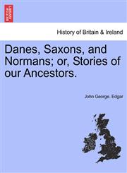 Danes, Saxons, and Normans; or, Stories of our Ancestors.,1241552045,9781241552046