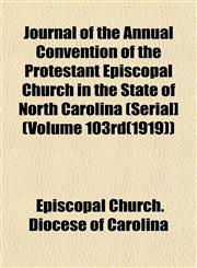 Journal of the Annual Convention of the Protestant Episcopal Church in the State of North Carolina (Serial] (Volume 103rd(1919)),1152982761,9781152982765