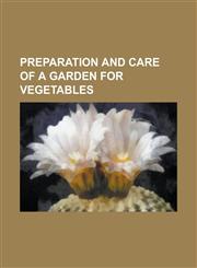 Preparation and Care of a Garden for Vegetables,1234179970,9781234179977