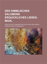Des himmlischen Salomons erquickliches Liebes-Mahl; Oder heilige Vorbereitung zum Tische des Herrn,1236432592,9781236432599