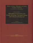 Philosophical Consciousness and Scientific Knowledge Conceptual Linkage and Civilizational Background : History of Science, Philosophy and Culture in Indian Civilisation Vol. 11, Part 1,818758615X,9788187586159