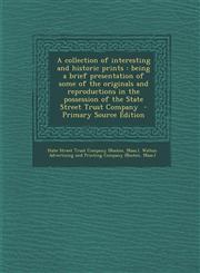 A   Collection of Interesting and Historic Prints Being a Brief Presentation of Some of the Originals and Reproductions in the Possession of the Stat,1293624861,9781293624869