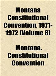Montana Constitutional Convention, 1971-1972 (Volume 8),1153514273,9781153514279