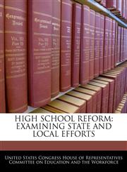 HIGH SCHOOL REFORM EXAMINING STATE AND LOCAL EFFORTS,1240503415,9781240503414