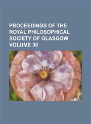 Proceedings of the Royal Philosophical Society of Glasgow Volume 30,123009105X,9781230091051