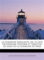 La Commune Sanglante, ou, Le Legs Incendiaire Historie et Tablettes du sang de la Commune de Paris,1241252106,9781241252106