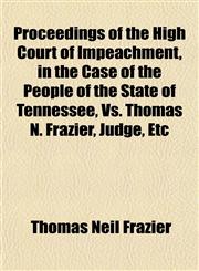 Proceedings of the High Court of Impeachment, in the Case of the People of the State of Tennessee, Vs. Thomas N. Frazier, Judge, Etc,1150155736,9781150155734