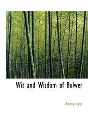 Wit and Wisdom of Bulwer,114047877X,9781140478775