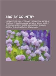 1587 by Country 1587 in France, 1587 in Ireland, 1587 in Japan, Battle of Coutras, KY Sh Campaign, Battle of Vimory, Battle of Takaj,1157726798,9781157726791