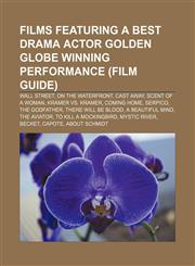 Films featuring a Best Drama Actor Golden Globe winning performance (Film Guide) Wall Street, On the Waterfront, Cast Away, Scent of a Woman,1155529448,9781155529448