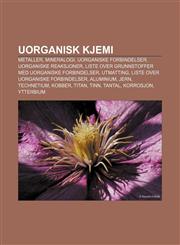 Uorganisk kjemi Metaller, Mineralogi, Uorganiske forbindelser, Uorganiske reaksjoner, Liste over grunnstoffer med uorganiske forbindelser,1232804673,9781232804673