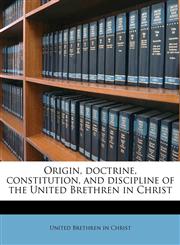 Origin, doctrine, constitution, and discipline of the United Brethren in Christ,1175301450,9781175301451