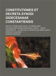Constitutiones Et Decreta Synodi Dioecesanae Constantiensis; Edita Ac Promulgata die 20. Octobris Anno Incarnationis Domini nostri Iesu Christi ... MDCIX. Praesidente ... Iacobo Dei et Apostolicae Sedis gratia Episcopo Constant. ...,1130170039,9781130170030