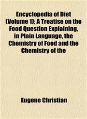 Encyclopedia of Diet (Volume 1); A Treatise on the Food Question Explaining, in Plain Language, the Chemistry of Food and the Chemistry of the,1152896490,9781152896499