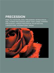 Precession Axial tilt, Nutation, Axial precession, Astrological age, Thomas precession, Great Year, Lense-Thirring precession,1155820797,9781155820798