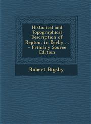 Historical and Topographical Description of Repton, in Derby ... - Primary Source Edition,1293269344,9781293269343