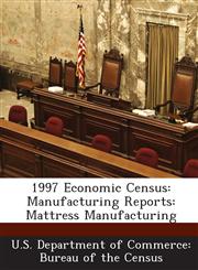 1997 Economic Census Manufacturing Reports: Mattress Manufacturing,1288578369,9781288578368