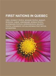 First Nations in Quebec Cree, Wyandot people, Mohawk people, Naskapi, Iroquois, Ojibwe, Anishinaabe, Mi'kmaq people, Algonquian peoples, Norridgewock, Maliseet people, Atikamekw, Listuguj Mi'gmaq First Nation, Kichesipirini,1156473055,9781156473054