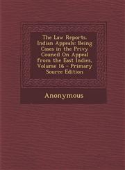 Law Reports. Indian Appeals Being Cases in the Privy Council on Appeal from the East Indies, Volume 16,1289579598,9781289579593