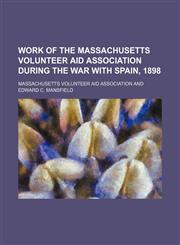 Work of the Massachusetts Volunteer Aid Association During the War With Spain, 1898,1150324228,9781150324222