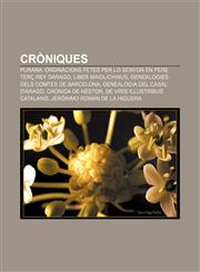 Cròniques Purana, Ordinacions fetes per lo Senyor en Pere terç rey dArago, Liber Maiolichinus, Genealogies dels comtes de Barcelona,1232714305,9781232714309