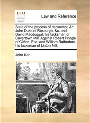 State of the process of declarator, &c. John Duke of Roxburgh, &c. and David Macdougal, his tacksman of Cavertown Mill. Against Robert Pringle of Clifton, Esq; and William Rutherford, his tacksman of Linton Mill.,1171380917,9781171380917