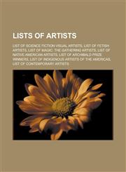 Lists of artists List of science fiction visual artists, List of fetish artists, List of Magic: The Gathering artists, List of Native American artists, List of Archibald Prize winners, List of indigenous artists of the Americas,1156522072,9781156522073