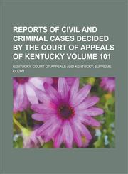 Reports of Civil and Criminal Cases Decided by the Court of Appeals of Kentucky Volume 101,1236837959,9781236837950