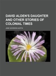 David Alden's Daughter and Other Stories of Colonial Times,1150657804,9781150657801