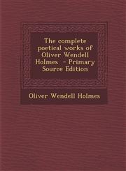 Complete Poetical Works of Oliver Wendell Holmes,1289809275,9781289809270