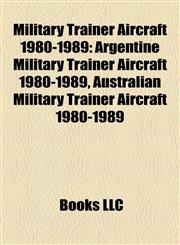 Military Trainer Aircraft 1980-1989 Argentine Military Trainer Aircraft 1980-1989, Australian Military Trainer Aircraft 1980-1989,1157880169,9781157880165